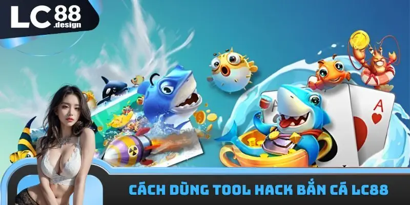 Cách dùng tool hack bắn cá LC88