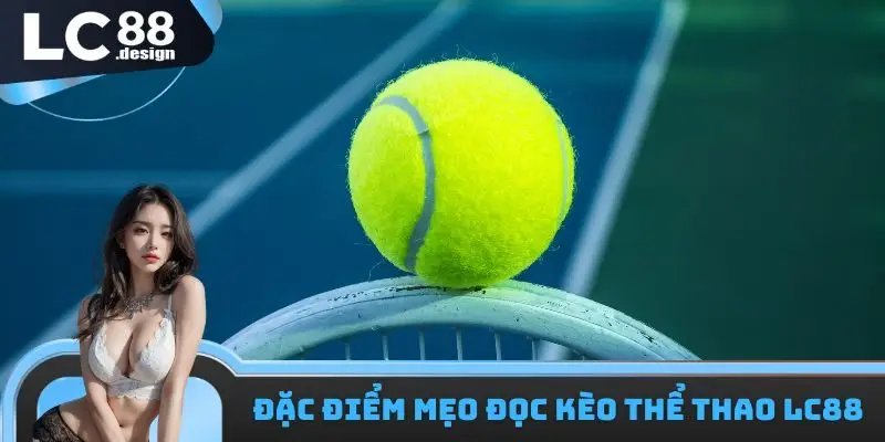 Đặc điểm mẹo đọc kèo thể thao LC88