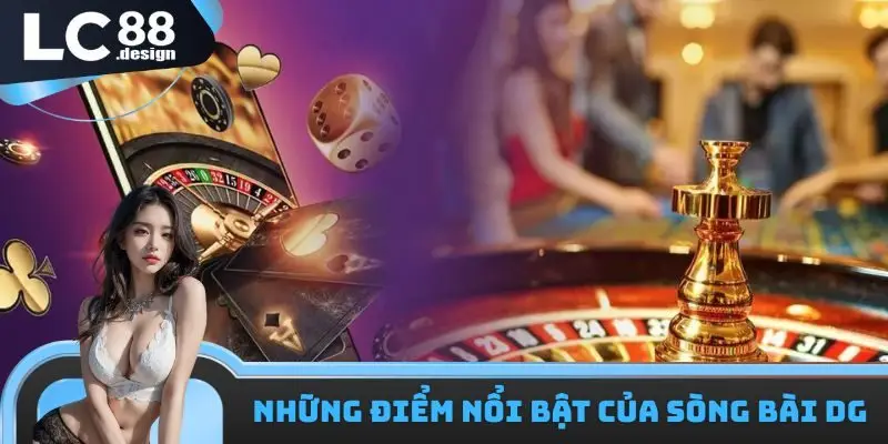LC88 Sòng Bài DG - Sân Chơi Đổi Thưởng Đẳng Cấp Hàng Đầu 2 Những ưu điểm vô cùng nổi bật của LC88 sòng bài DG