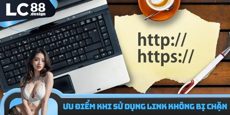 Ưu điểm khi sử dụng link không bị chặn